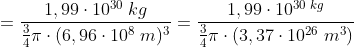 =\frac{1,99\cdot 10^{30}\; kg}{\frac{3}{4}\pi \cdot (6,96\cdot 10^{8}\; m)^{3}}=\frac{1,99\cdot 10^{30\; kg}}{\frac{3}{4}\pi \cdot (3,37\cdot 10^{26}\; m^{3})}